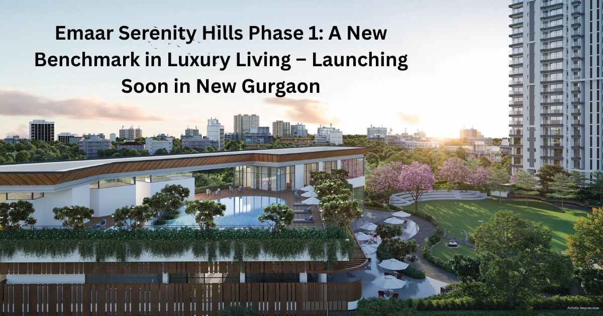Emaar Serenity Hills Phase 1 luxury apartments in New Gurgaon – upcoming launch with modern amenities and green landscapes.