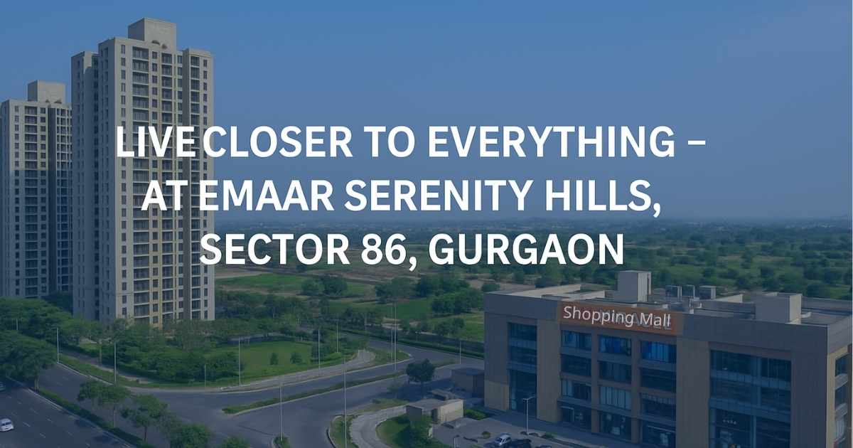 Emaar Serenity Hills Sector 86 Gurgaon – Luxury Apartments near Elan Miracle Mall